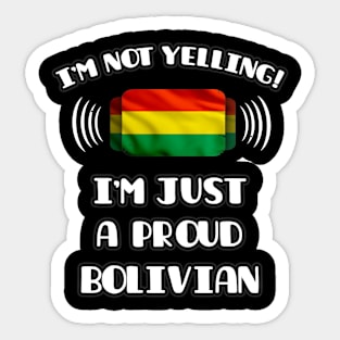 I'm Not Yelling I'm A Proud Bolivian - Gift for Bolivian With Roots From Bolivia Sticker